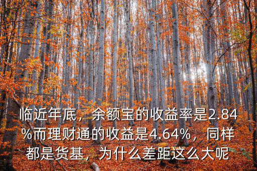臨近年底，余額寶的收益率是2.84%而理財(cái)通的收益是4.64%，同樣都是貨基，為什么差距這么大呢