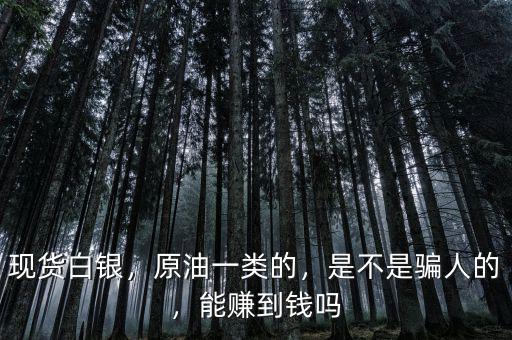 現(xiàn)貨白銀，原油一類的，是不是騙人的，能賺到錢嗎
