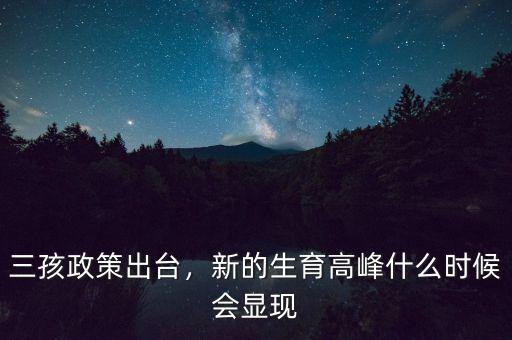 三孩政策出臺，新的生育高峰什么時候會顯現(xiàn)