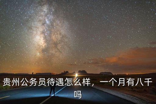 貴州公務員待遇怎么樣，一個月有八千嗎