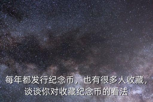 每年都發(fā)行紀念幣，也有很多人收藏，談?wù)勀銓κ詹丶o念幣的看法