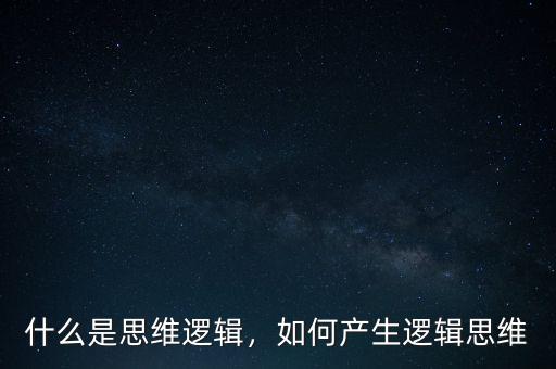 什么是思維邏輯，如何產生邏輯思維
