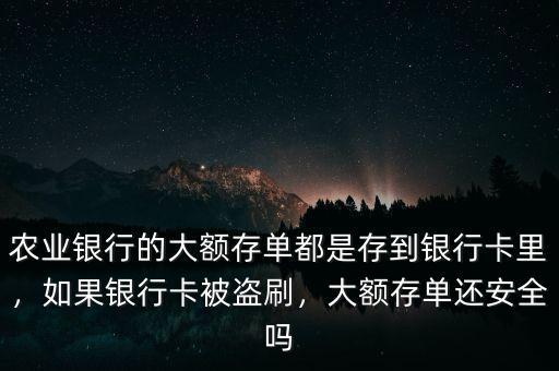 農(nóng)業(yè)銀行的大額存單都是存到銀行卡里，如果銀行卡被盜刷，大額存單還安全嗎