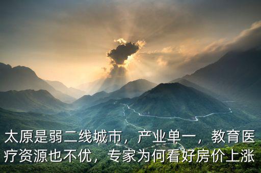 太原是弱二線城市，產(chǎn)業(yè)單一，教育醫(yī)療資源也不優(yōu)，專家為何看好房價上漲