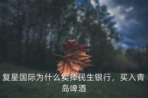 復(fù)星國(guó)際為什么賣掉民生銀行，買入青島啤酒