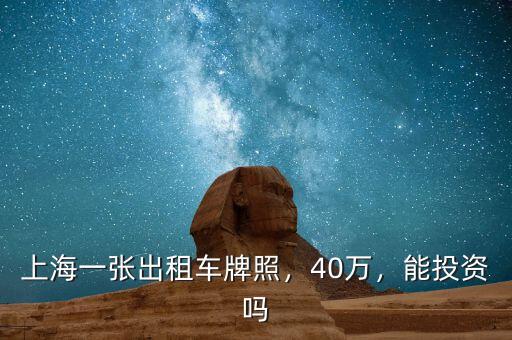 上海一張出租車牌照，40萬，能投資嗎