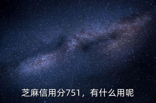 芝麻信用分751，有什么用呢