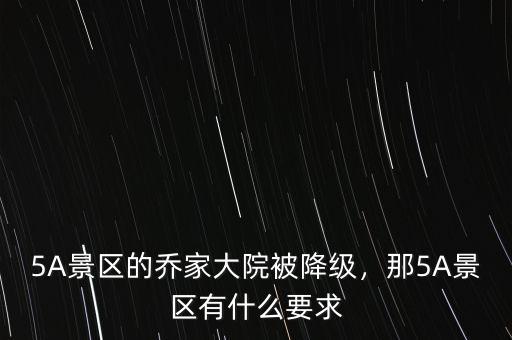 5A景區(qū)的喬家大院被降級，那5A景區(qū)有什么要求
