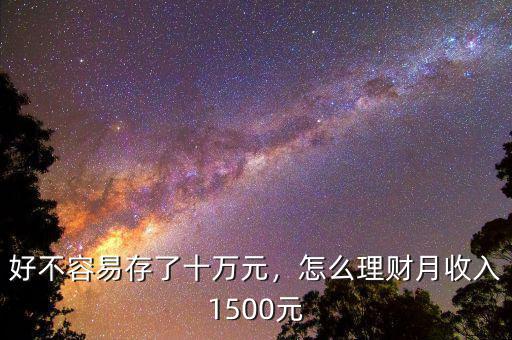 好不容易存了十萬(wàn)元，怎么理財(cái)月收入1500元