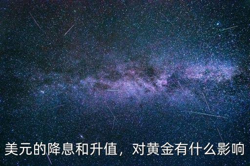 美元的降息和升值，對黃金有什么影響