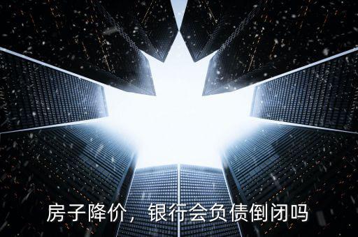 房子降價，銀行會負(fù)債倒閉嗎