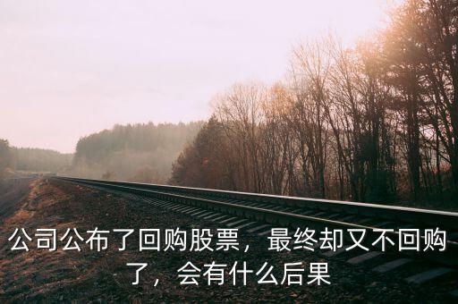 公司公布了回購股票，最終卻又不回購了，會有什么后果