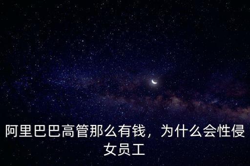 阿里巴巴高管那么有錢，為什么會(huì)性侵女員工
