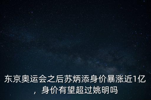 東京奧運(yùn)會(huì)之后蘇炳添身價(jià)暴漲近1億，身價(jià)有望超過(guò)姚明嗎