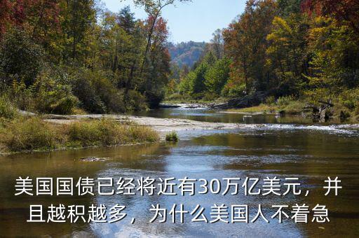 美國國債已經(jīng)將近有30萬億美元，并且越積越多，為什么美國人不著急