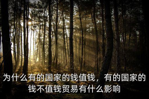 為什么有的國(guó)家的錢(qián)值錢(qián)，有的國(guó)家的錢(qián)不值錢(qián)貿(mào)易有什么影響