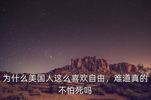 為什么美國(guó)人這么喜歡自由，難道真的不怕死嗎