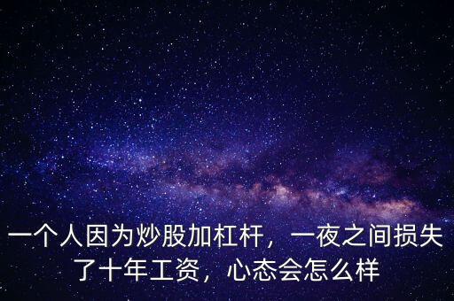 一個人因為炒股加杠桿，一夜之間損失了十年工資，心態(tài)會怎么樣
