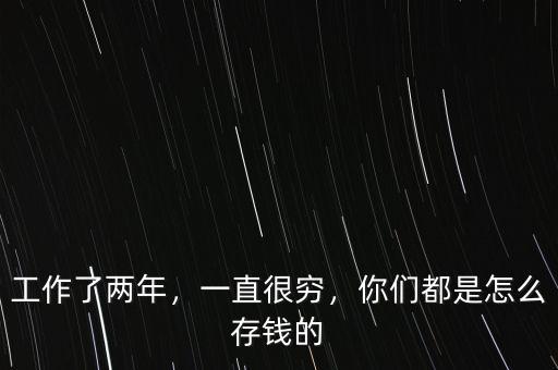 工作了兩年，一直很窮，你們都是怎么存錢的