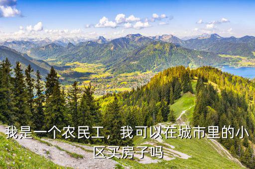 我是一個農(nóng)民工，我可以在城市里的小區(qū)買房子嗎