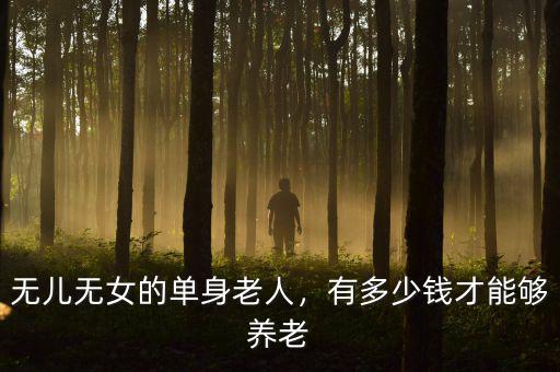 無(wú)兒無(wú)女的單身老人，有多少錢才能夠養(yǎng)老