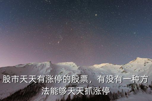 股市天天有漲停的股票，有沒(méi)有一種方法能夠天天抓漲停