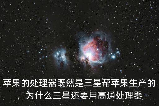 蘋果的處理器既然是三星幫蘋果生產(chǎn)的，為什么三星還要用高通處理器