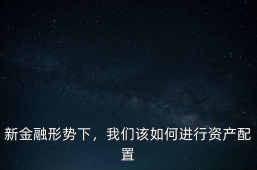 新金融形勢下，我們該如何進行資產(chǎn)配置