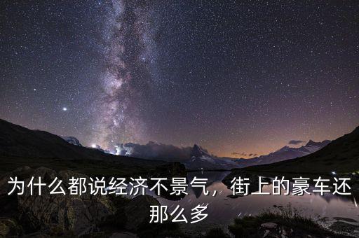 為什么都說(shuō)經(jīng)濟(jì)不景氣，街上的豪車還那么多