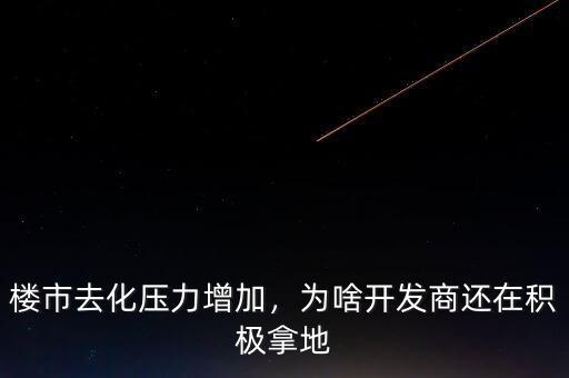 樓市去化壓力增加，為啥開發(fā)商還在積極拿地