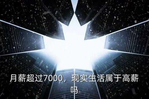 月薪超過7000，現(xiàn)實生活屬于高薪嗎