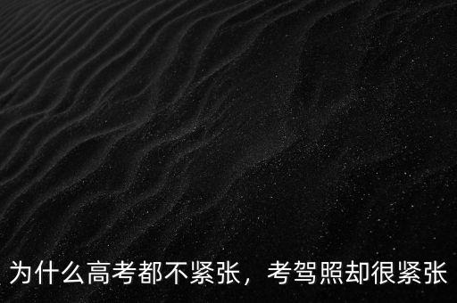 為什么高考都不緊張，考駕照卻很緊張