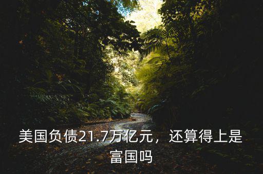 美國負(fù)債21.7萬億元，還算得上是富國嗎