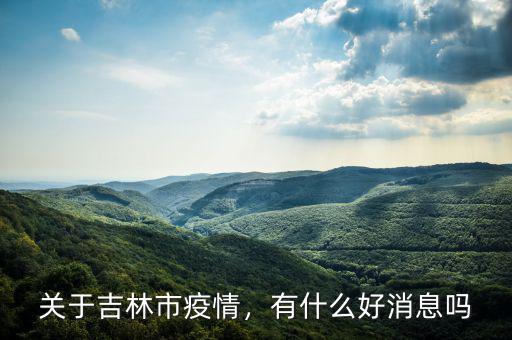 關于吉林市疫情，有什么好消息嗎