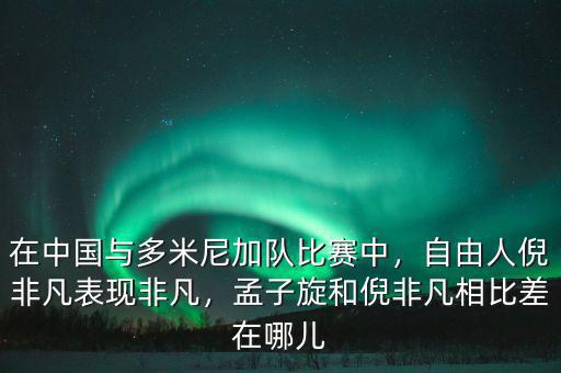 在中國(guó)與多米尼加隊(duì)比賽中，自由人倪非凡表現(xiàn)非凡，孟子旋和倪非凡相比差在哪兒