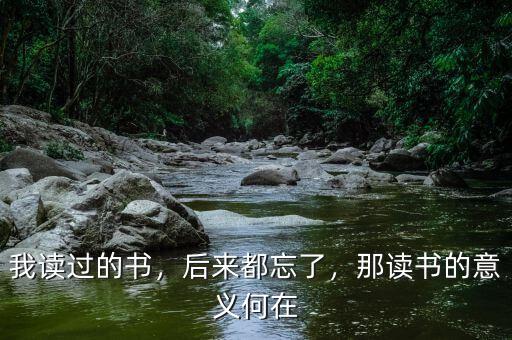我讀過的書，后來都忘了，那讀書的意義何在