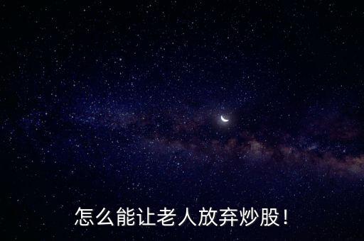 怎么能讓老人放棄炒股！