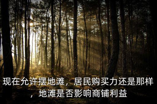 現(xiàn)在允許擺地灘，居民購買力還是那樣，地灘是否影響商鋪利益
