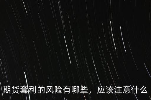 期貨套利的風險有哪些，應該注意什么