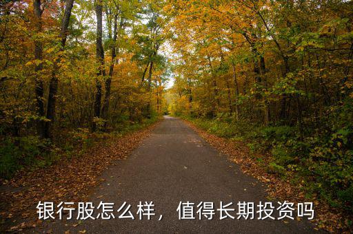 銀行股怎么樣，值得長期投資嗎