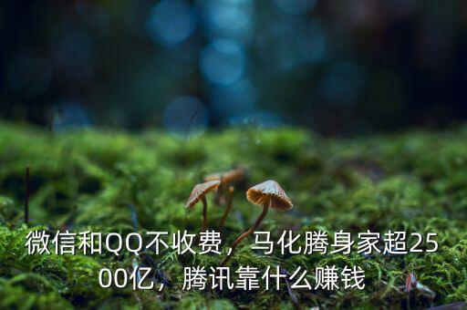 微信和QQ不收費，馬化騰身家超2500億，騰訊靠什么賺錢