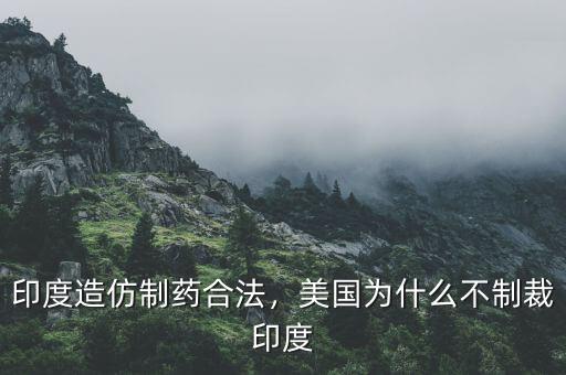 印度造仿制藥合法，美國為什么不制裁印度