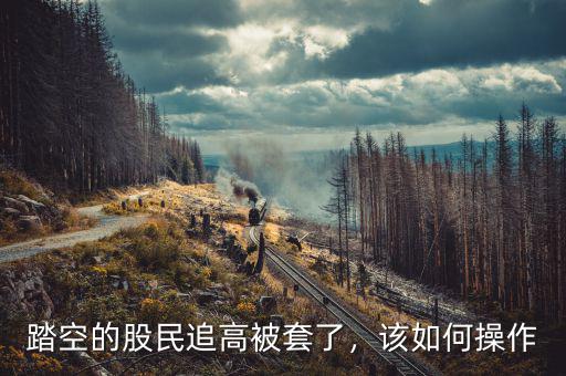 踏空的股民追高被套了，該如何操作