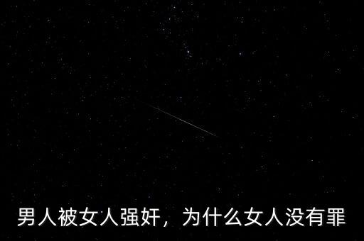 男人被女人強(qiáng)奸，為什么女人沒有罪