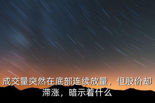 成交量突然在底部連續(xù)放量，但股價(jià)卻滯漲，暗示著什么