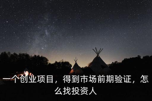 一個(gè)創(chuàng)業(yè)項(xiàng)目，得到市場(chǎng)前期驗(yàn)證，怎么找投資人