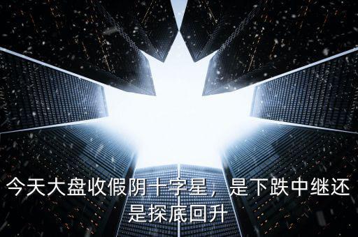 今天大盤(pán)收假陰十字星，是下跌中繼還是探底回升