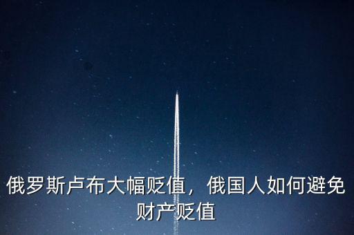 俄羅斯盧布大幅貶值，俄國人如何避免財(cái)產(chǎn)貶值