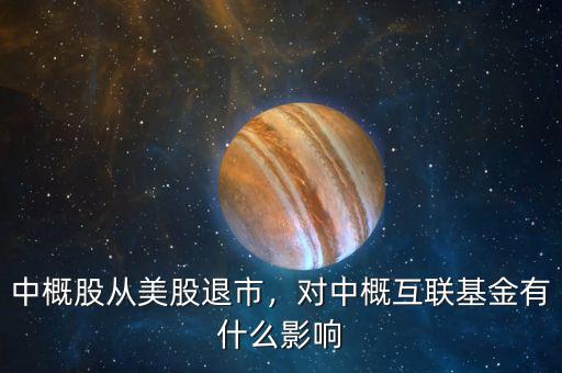 中概股從美股退市，對中概互聯(lián)基金有什么影響