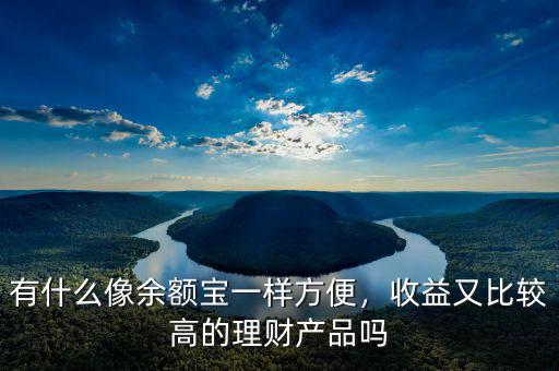 有什么像余額寶一樣方便，收益又比較高的理財產(chǎn)品嗎